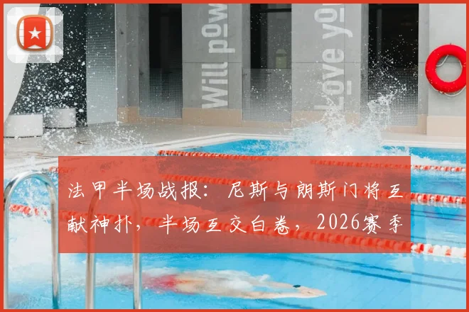 法甲半场战报：尼斯与朗斯门将互献神扑，半场互交白卷，2026赛季悬念延续