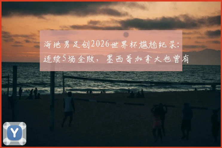 海地男足创2026世界杯尴尬纪录：连续5场全败，墨西哥加拿大也曾有此经历