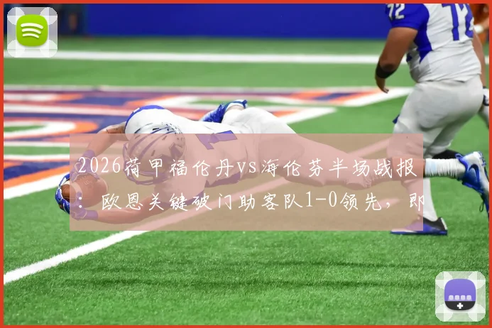 2026荷甲福伦丹vs海伦芬半场战报:欧恩关键破门助客队1-0领先,即时积分排名与球员解析