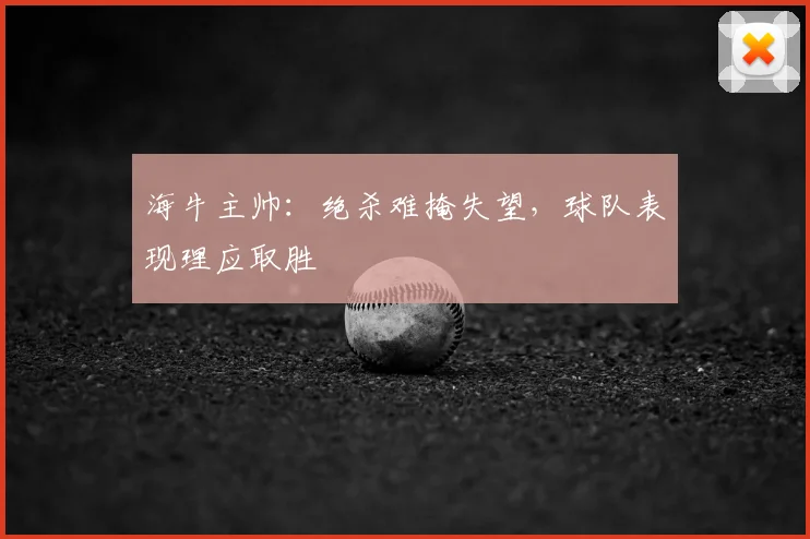 海牛主帅：绝杀难掩失望，球队表现理应取胜