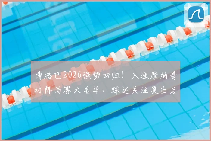 博格巴2026强势回归！入选摩纳哥对阵马赛大名单，球迷关注复出后状态分析